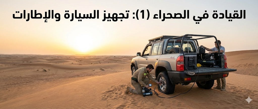 القيادة في الصحراء (1): تجهيز السيارة والإطارات